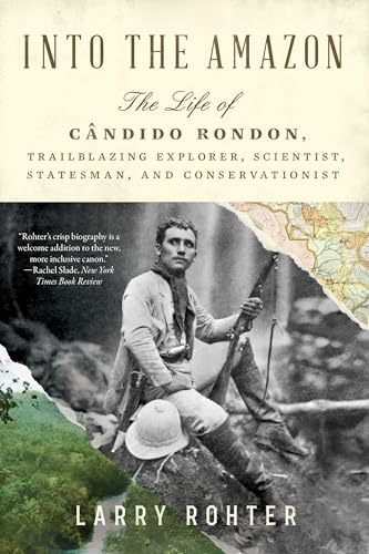 Into the Amazon: The Life of Cândido Rondon